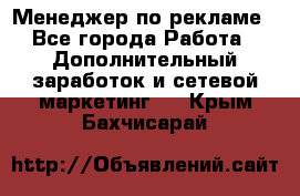 Менеджер по рекламе - Все города Работа » Дополнительный заработок и сетевой маркетинг   . Крым,Бахчисарай